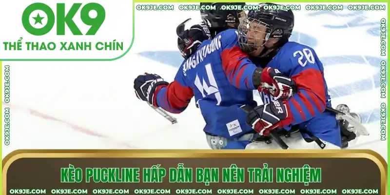 Kèo Puckline hấp dẫn bạn nên trải nghiệm